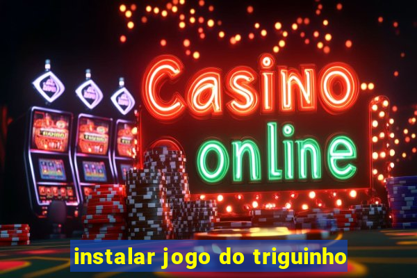 instalar jogo do triguinho